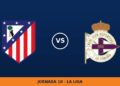 Atlético de Madrid – Deportivo de La Coruña: hora y dónde ver Atlético de Madrid – Deportivo de La Coruña: hora y dónde ver